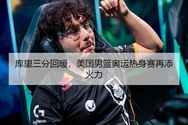 库里三分回暖，美国男篮奥运热身赛再添火力