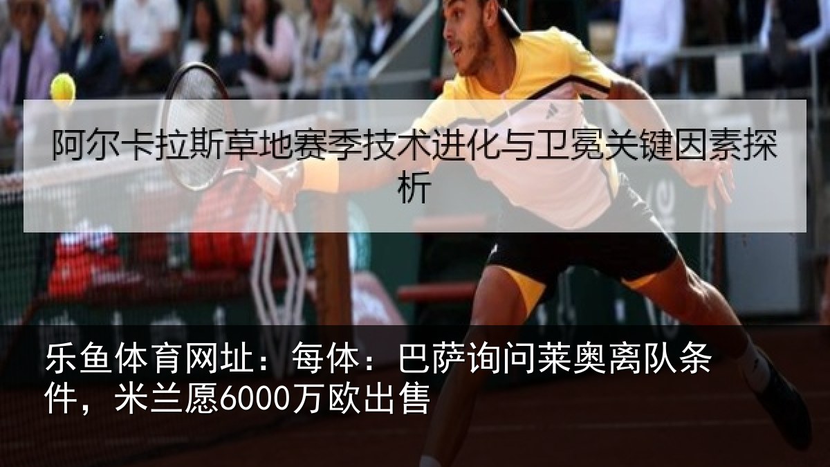 乐鱼体育网址:每体相关情况条件,米兰愿6000万欧出售