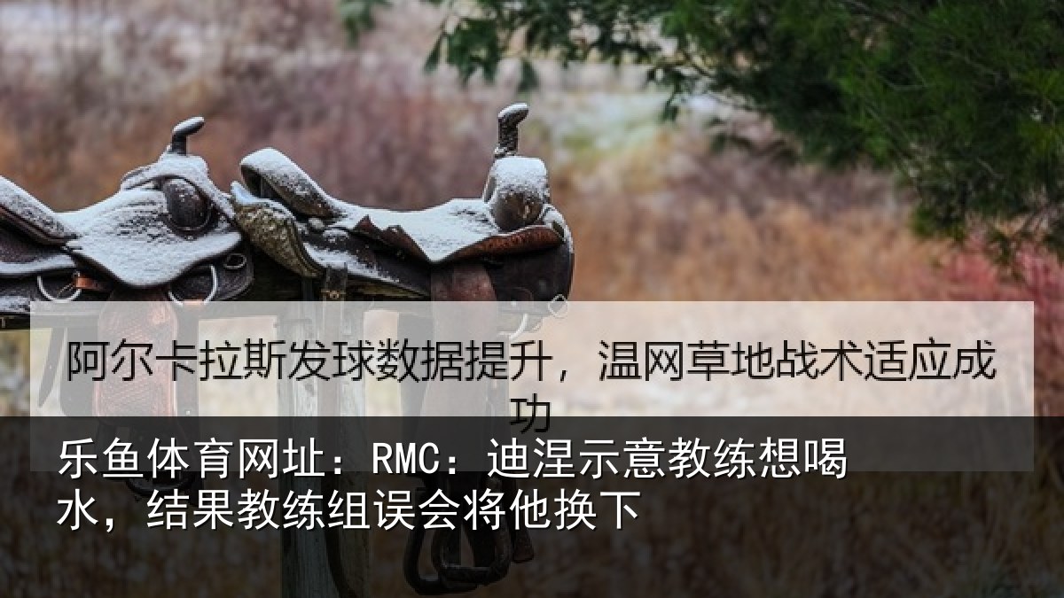 乐鱼体育网址：RMC：迪涅相关情况果教相关情况