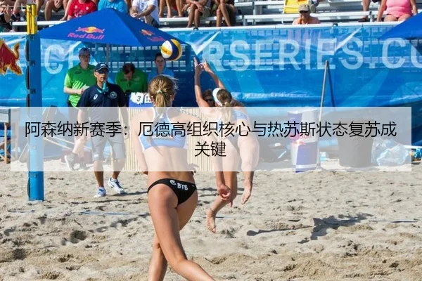 阿森纳新赛季：厄德高组织核心与热苏斯状态复苏成关键